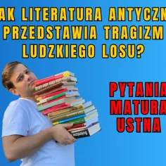 Jak literatura antyczna przedstawia tragizm ludzkiego losu i jego kontekst