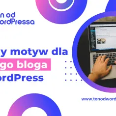 Jak wybrać idealny motyw WordPress? Najlepsze opcje i porady dla każdego typu strony