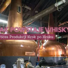 Jak powstaje whisky? Odkryj sekrety produkcji i smakowania