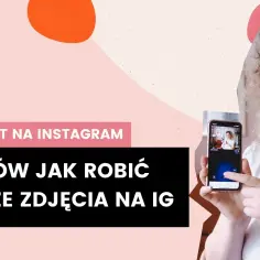 Jak zrobić fajne zdjęcie na Instagram, aby zachwycić znajomych