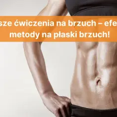 Jak zgubić brzuch ćwiczenia – skuteczne metody na płaski brzuch