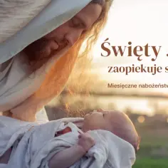 Święty Józef czule opiekuje się niemowlęciem. Akt zawierzenia św. Józefowi.