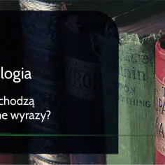 Słownik etymologiczny: Jak odkryć pochodzenie polskich słów?