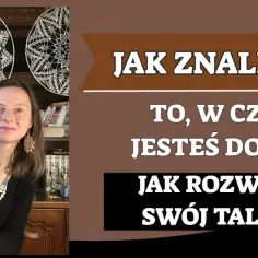 Jak odkryć swoje talenty i zyskać pewność siebie w życiu