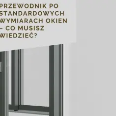Przewodnik po typowych wymiarach okien. Dowiedz się, co musisz wiedzieć o standardowych rozmiarach okien, aby wybrać idealne do swojego domu.