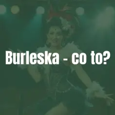 Kobieta w stroju burleski z piórami i cekinami, na scenie z reflektorami. Napis "Burleska - co to?".