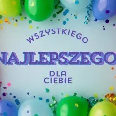 Kolorowe balony i konfetti tworzą radosną oprawę dla napisu "Wszystkiego Najlepszego Dla Ciebie" – idealne życzenia urodzinowe dla dziecka.