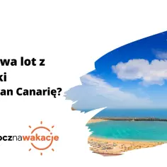 Ile trwa lot z Polski na Gran Canarię? Piękna plaża i turkusowe morze zachęcają do podróży.