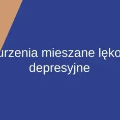 Jak rozpoznać zaburzenia depresyjno-lękowe mieszane? To objawy