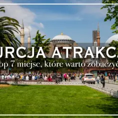 Turcja: atrakcje top 7 miejsc, które warto zobaczyć! Wspaniałe miasta w Turcji czekają na odkrycie.