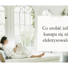Jak skutecznie zapobiec elektryzowaniu się kanapy i cieszyć się komfortem