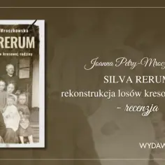 Okładka książki "Silva Rerum" Joanny Petry-Mroczkowskiej, rekonstrukcja losów kresowej rodziny.