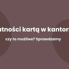 Płatności kartą w kantorze - czy to możliwe? Sprawdzamy, jak wygodnie wymienić walutę.