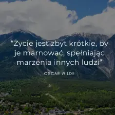 Górska panorama z sentencją Oscara Wilde'a: "Życie jest zbyt krótkie, by je marnować, spełniając marzenia innych ludzi".