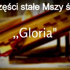 Części stałe Mszy św. „Gloria”. Chwała na wysokości Bogu.