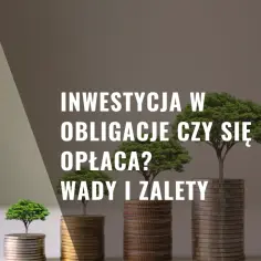Czy obligacje są opłacalne? Korzyści, ryzyka i porównanie z innymi inwestycjami