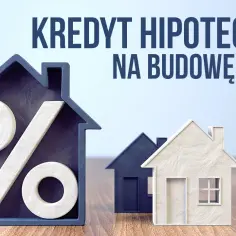 Kredyt hipoteczny na budowę domu: wszystko, co musisz wiedzieć