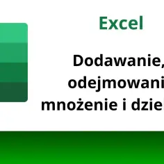 Jak dodawać w Excelu - proste metody, które ułatwią pracę