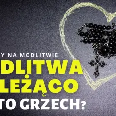 Czy modlitwa na leżąco to grzech? Poznaj prawdę o formach modlitwy
