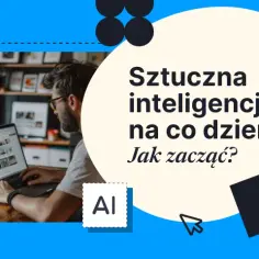 7 najprostszych sposobów jak skorzystać ze sztucznej inteligencji w praktyce