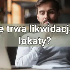Ile trwa likwidacja lokaty? Sprawdź, co może opóźnić proces