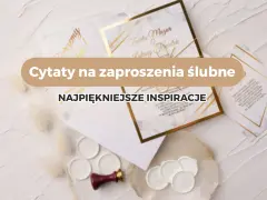 Najpiękniejsze cytaty na zaproszenia ślubne. Inspiracje dla przyszłych par młodych.