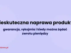 Nieskuteczna naprawa produktu: gwarancja, rękojmia i kiedy można żądać zwrotu pieniędzy.