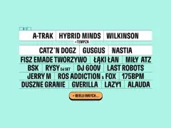 Lineup festiwalu: A-Trak, Hybrid Minds, Wilkinson, Catz'n Dogz, GusGus, Nastia, Fisz Emade Tworzywo, Łąki Łan, Miły Atz, BSK, Rysy, DJ 600V, Last Robots, Jerry M, Ros Addiction & Fox, 175bpm, Duszne Granie, Gverilla, Lazy1, Alauda i wielu innych.