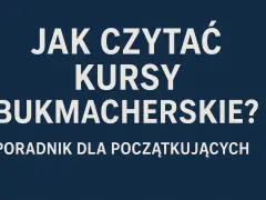 Jak czytać kursy bukmacherskie? Poradnik dla początkujących, wyjaśniający co to są zakłady bukmacherskie.