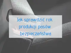 Jak sprawdzić rok produkcji pasów bezpieczeństwa i uniknąć niebezpieczeństwa