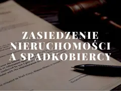 Dokument prawny z tekstem "Zasiedzenie nieruchomości a spadkobiercy", obok młotka sędziowskiego i długopisu.