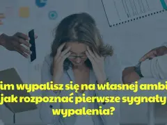 Kobieta z dłońmi na skroniach, otoczona przez ręce podające telefon i notatnik. Tekst: "Zanim wypalisz się na własnej ambicji - jak rozpoznać pierwsze sygnaty wypalenia?".