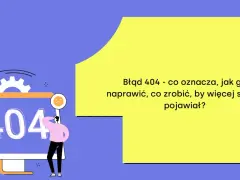 Błąd 404 - co oznacza, jak go naprawić, co zrobić, by więcej się nie pojawiał? Oto rozwiązanie!