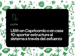 Lilith en Capricornio o casa 10: aporta estructura al sistema mediante el esfuerzo. Astrología.
