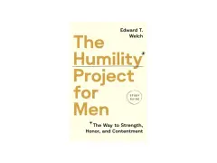 Book cover: "The Humility Project for Men" by Edward T. Welch. A study guide on how to be humble, finding strength, honor, and contentment.