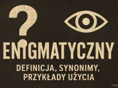 Enigmatyczny znak zapytania i oko nad napisem "ENIGMATYCZNY". Pod spodem definicja, synonimy, przykłady użycia.