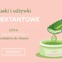 Maska i odżywki humektantowe do włosów. Lista produktów z aloesem. Wchodzę!