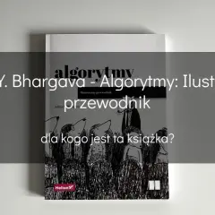 Książka "Algorytmy: Ilustrowany przewodnik" Adityi Y. Bhargavy wyjaśnia, co to jest kodowanie, w przystępny sposób, z zabawnymi ilustracjami.