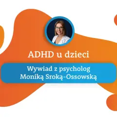 Wywiad z psycholog Moniką Sroką-Ossowską o ADHD u dzieci. Grafika z portretem psycholog i pomarańczowymi kształtami.