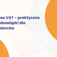 Faktura bez VAT – praktyczne zasady i obowiązki dla przedsiębiorców. Dowiedz się o zwolnienie podmiotowe z VAT.