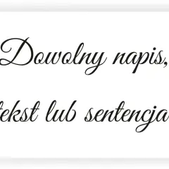 Dowolny napis, tekst lub sentencja. Idealne na imię dziecka na ścianę, jako dekoracja pokoju.