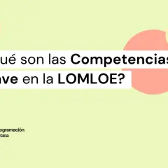 ¿Qué son las Competencias clave en la LOMLOE? Descubre las habilidades esenciales para la educación.