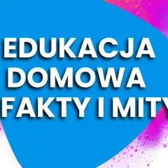Edukacja domowa: Fakty, mity i koszty. Czy to dla Ciebie?
