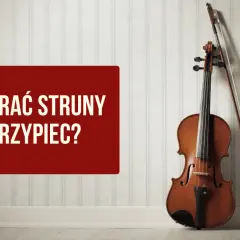 Jakie struny do skrzypiec wybrać, aby uniknąć złego brzmienia?