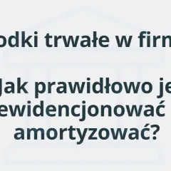 Środki trwałe w firmie: jak prawidłowo je ewidencjonować i amortyzować? Poznaj definicję środka trwałego i zasady jego rozliczania.