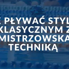 Jak prawidłowo pływać stylem klasycznym i uniknąć najczęstszych błędów