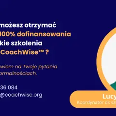 Dofinansowanie do kursów do 100% na szkolenia Akademii CoachWise™. Lucyna Biardzka, Koordynator ds szkoleń, odpowie na pytania i pomoże w formalnościach.