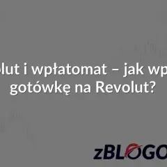 Revolut i wpłatomat – jak wpłacić gotówkę na Revolut? Poradnik krok po kroku.