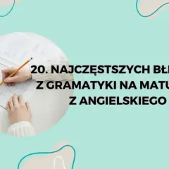 Ręce piszą test, a tekst informuje o 20 najczęstszych błędach gramatycznych na maturze z angielskiego.