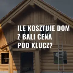 Dom z bali: Ile kosztuje budowa? Pełny kosztorys i ukryte wydatki
